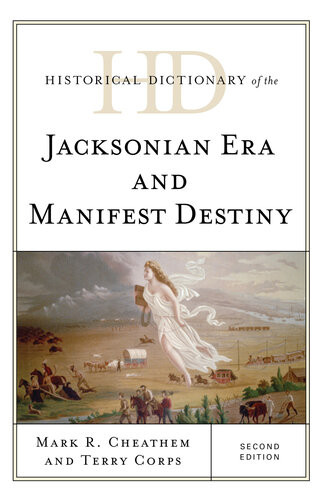 Historical Dictionary Of The Jacksonian Era And Manifest Destiny 2nd Edition Mark R Cheathem Terry Corps