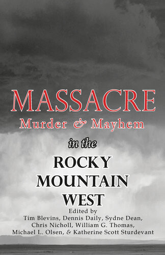 Massacre Murder And Mayhem In The Rocky Mountain West Tim Blevins