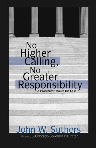 No Higher Calling No Greater Responsibility A Prosecutor Makes His Case John W Suthers