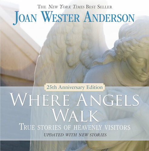 Where Angels Walk 25th Anniversary Edition True Stories Of Heavenly Visitors Joan Wester Anderson