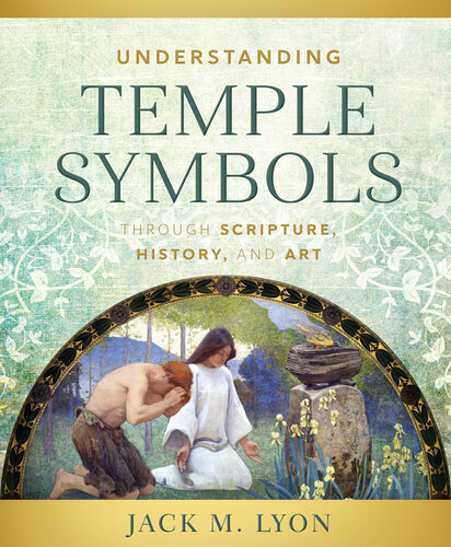 Understanding Temple Symbols Through Scripture History And Art Jack M Lyon
