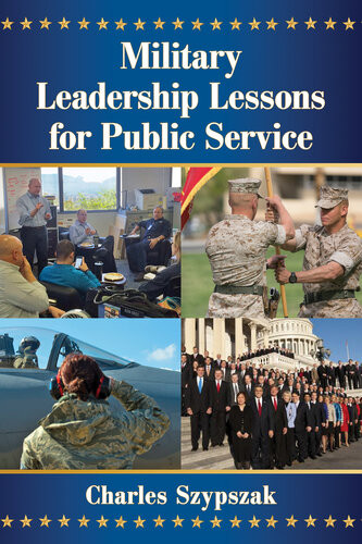Military Leadership Lessons For Public Service Charles Szypszak