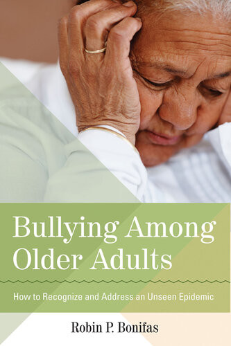 Bullying Among Older Adults How To Recognize And Address An Unseen Epidemic Robin P Bonifas