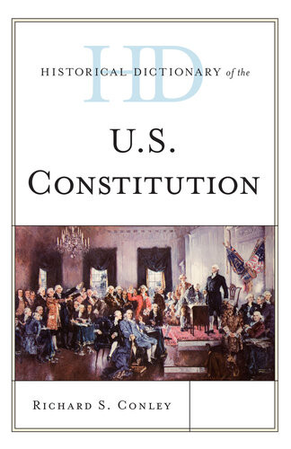 Historical Dictionary Of The Us Constitution Richard S Conley