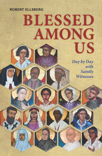 Blessed Among Us Day By Day With Saintly Witnesses Robert Ellsberg