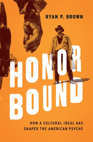 Honor Bound How A Cultural Ideal Has Shaped The American Psyche Ryan P Brown