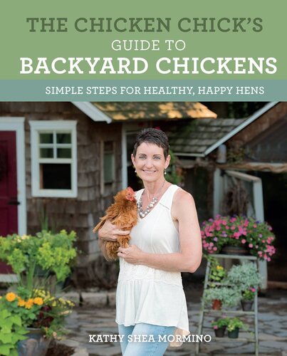 The Chicken Chicks Guide To Backyard Chickens Simple Steps For Healthy Happy Hens Kathy Shea Mormino
