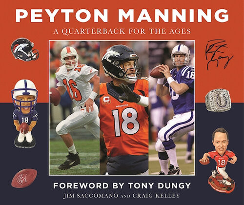 Peyton Manning A Quarterback For The Ages Jim Saccomano Craig Kelley