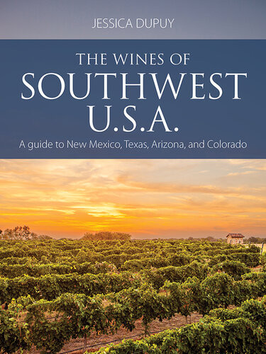 The Wines Of Southwest Usa A Guide To Texas New Mexico Arizona And Colorado Jessica Dupuy