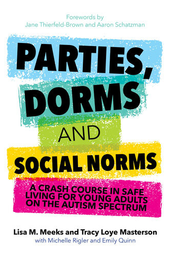 Parties Dorms And Social Norms A Crash Course In Safe Living For Young Adults On The Autism Spectrum Lisa M Meeks Tracy Loye Masterson