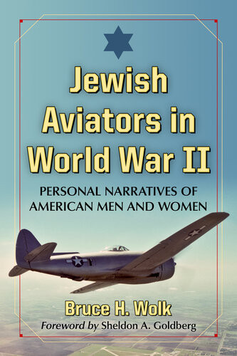 Jewish Aviators In World War Ii Personal Narratives Of American Men And Women Bruce H Wolk
