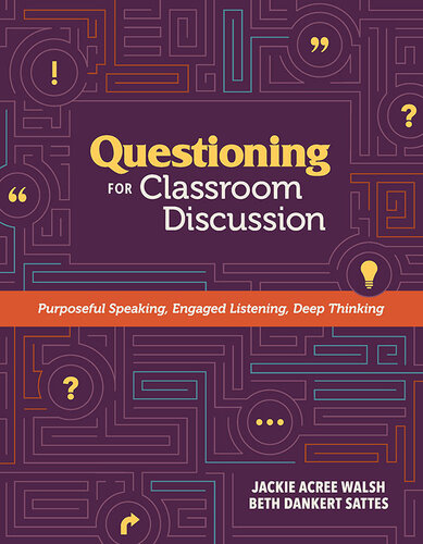 Questioning For Classroom Discussion Purposeful Speaking Engaged Listening Deep Thinking Jackie Acree Walsh Beth Dankert Sattes