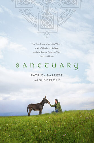 Sanctuary The True Story Of An Irish Village A Man Who Lost His Way And The Rescue Donkeys That Led Him Home Patrick Barrett Susy Flory