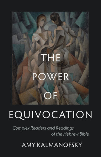 The Power Of Equivocation Complex Readers And Readings Of The Hebrew Bible Amy Kalmanofsky