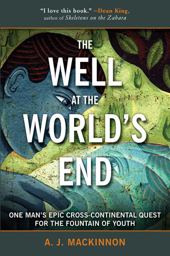 The Well At The Worlds End One Mans Epic Crosscontinental Quest For The Fountain Of Youth Skyhorse Paperback Ed 2016 A J Mackinnon