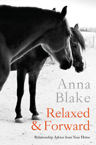 Relaxed Forward Relationship Advice From Your Horse Anna Blake