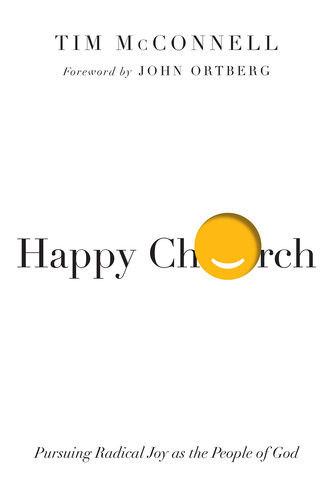 Happy Church Pursuing Radical Joy As The People Of God Tim Mcconnell