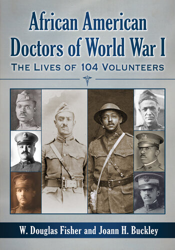 African American Doctors Of World War I The Lives Of 104 Volunteers W Douglas Fisher Joann H Buckley