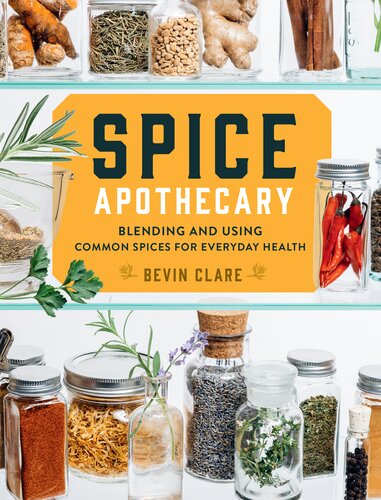 Spice Apothecary Blending And Using Common Spices For Everyday Health Bevin Clare