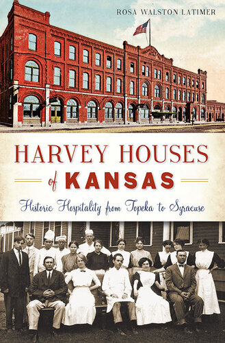 Harvey Houses Of Kansas Historic Hospitality From Topeka To Syracuse Rosa Walston Latimer