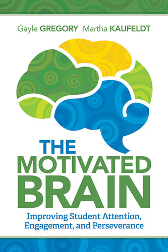 The Motivated Brain Improving Student Attention Engagement And Perseverance Gayle Gregory Martha Kaufeldt