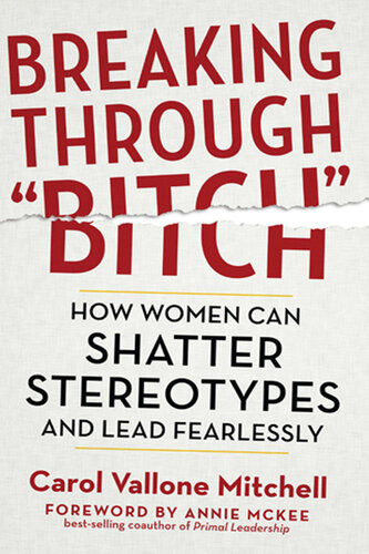 Breaking Through Bitch How Women Can Shatter Stereotypes And Lead Fearlessly 1st Edition Carol Vallone Mitchell