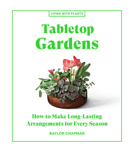 Tabletop Gardens How To Make Longlasting Arrangements For Every Season Baylor Chapman