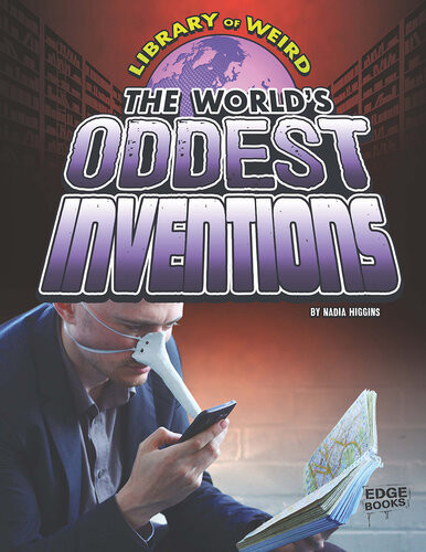 The Worlds Oddest Inventions Nadia Higgins