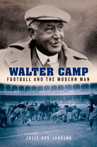 Walter Camp Football And The Modern Man Julie Des Jardins