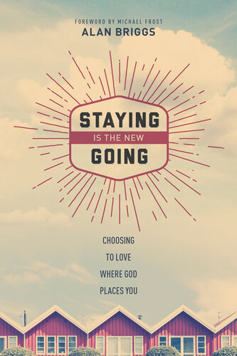 Staying Is The New Going Choosing To Love Where God Places You Alan Briggs