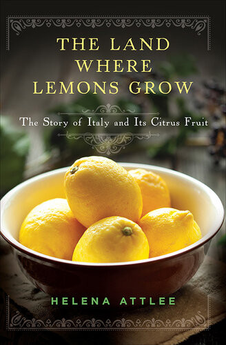 The Land Where Lemons Grow The Story Of Italy And Its Citrus Fruit Helena Attlee