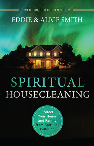 Spiritual Housecleaning Protect Your Home And Family From Spiritual Pollution Eddie Smith Alice Smith