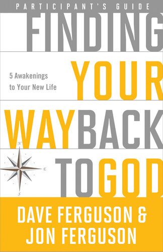 Finding Your Way Back To God Participants Guide Five Awakenings To Your New Life Dave Ferguson Jon Ferguson