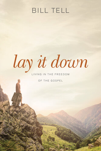 Lay It Down Living In The Freedom Of The Gospel Bill Tell