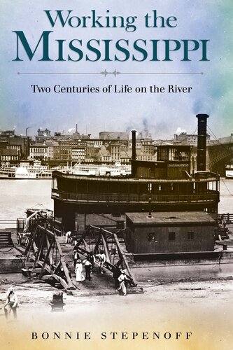 Working The Mississippi Two Centuries Of Life On The River Bonnie Stepenoff