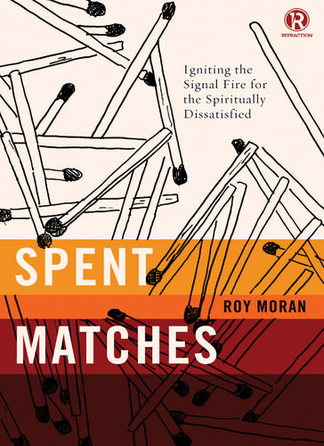 Spent Matches Igniting The Signal Fire For The Spiritually Dissatisfied Roy Moran Refraction