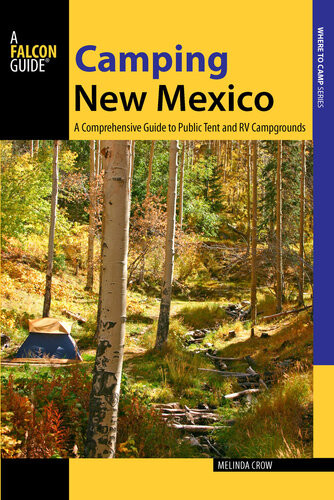 Camping New Mexico A Comprehensive Guide To Public Tent And Rv Campgrounds 2nd Edition Melinda Crow