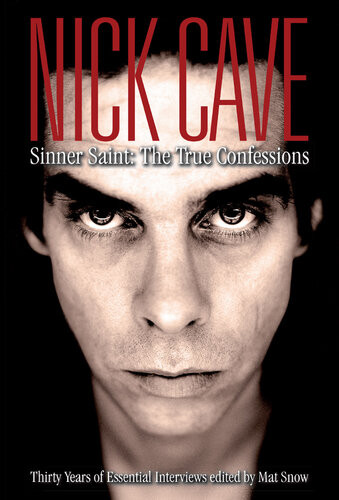 Nick Cave Sinner Saint The True Confessions Mat Snow