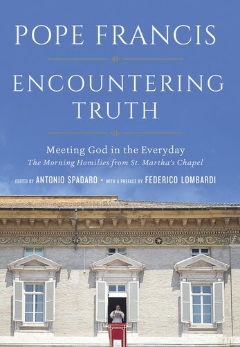 Encountering Truth Meeting God In The Everyday Pope Francis