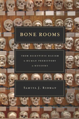 Bone Rooms From Scientific Racism To Human Prehistory In Museums Samuel J Redman