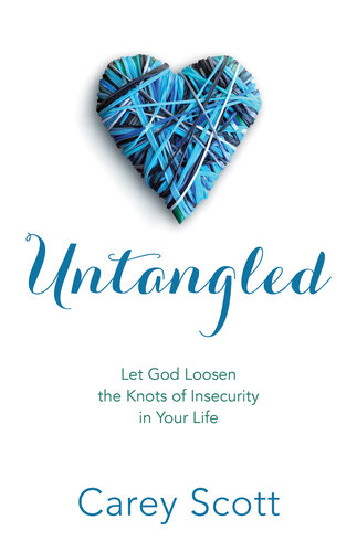 Untangled Let God Loosen The Knots Of Insecurity In Your Life Carey Scott