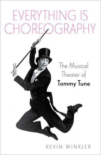 Everything Is Choreography The Musical Theater Of Tommy Tune Kevin Winkler