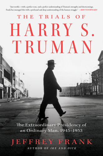 The Trials Of Harry S Truman The Extraordinary Presidency Of An Ordinary Man 19451953 Jeffrey Frank