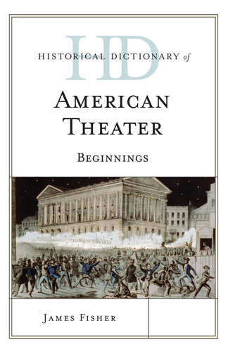 Historical Dictionary Of American Theater Beginnings James Fisher