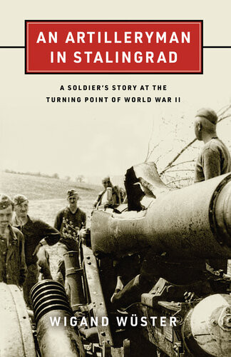 An Artilleryman In Stalingrad A Soldiers Story At The Turning Point Of World War Ii Wigand Wster