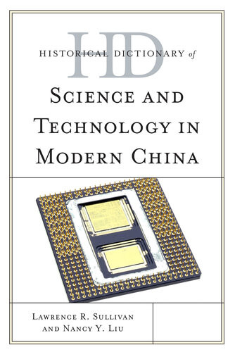 Historical Dictionary Of Science And Technology In Modern China Lawrence R Sullivan Nancy Y Liusullivan