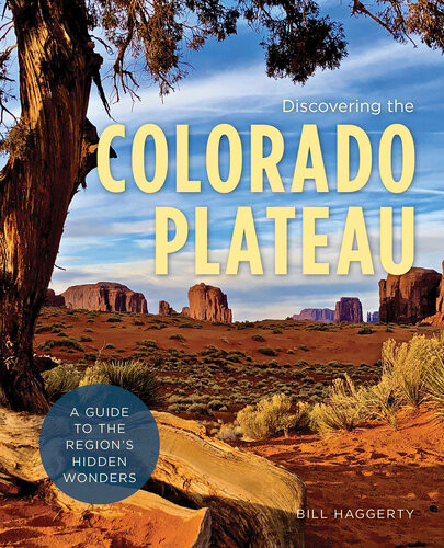 Discovering The Colorado Plateau A Guide To The Regions Hidden Wonders Bill Haggerty