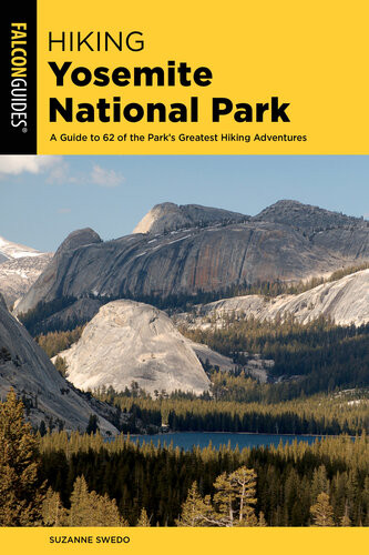 Hiking Yosemite National Park A Guide To 62 Of The Parks Greatest Hiking Adventures 5th Edition Suzanne Swedo