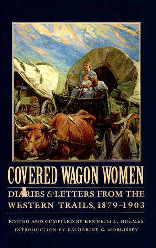 Covered Wagon Women Diaries Letters From The Western Trails 18791903 Kenneth L Holmes