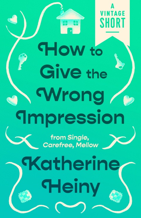 How To Give The Wrong Impression From Single Carefree Mellow A Vintage Short 4th Edition Katherine Heiny